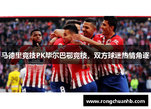 马德里竞技PK毕尔巴鄂竞技，双方球迷热情角逐